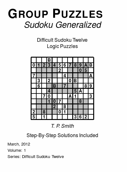 Group Puzzles (Sudoku Generalized) Difficult Sudoku Twelve Logic Puzzles, Volume 1.